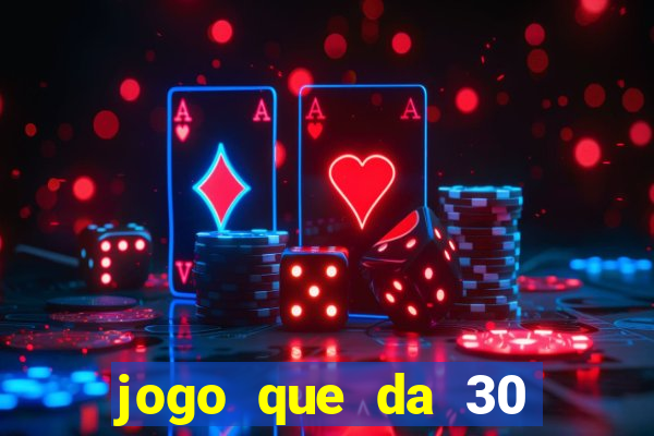 jogo que da 30 reais de bonus